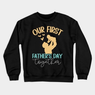 Our First Father Day Together Dad And Baby together Crewneck Sweatshirt